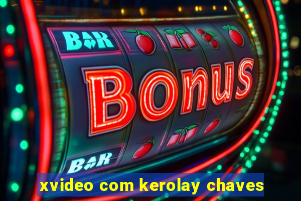 xvideo com kerolay chaves